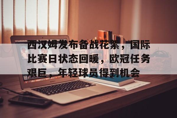 ayx sport-包含西汉姆发布备战花絮，国际比赛日状态回暖，欧冠任务艰巨，年轻球员得到机会的词条